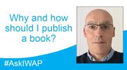 Ask IWAP: Why and how should I publish a book?